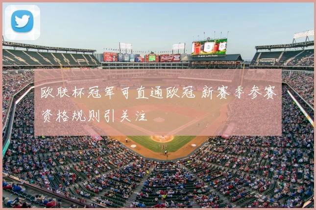 欧联杯冠军可直通欧冠 新赛季参赛资格规则引关注